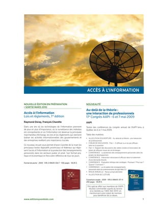 accès à L’inFormation

nouveLLe Édition en PrÉParation                                    nouveautÉ
• sortie mars 2010
                                                                   Au-delà de la théorie :
Accès à l’information                                              une interaction de professionnels
Lois et règlements, 1re édition                                    17e Congrès AAPI - 6 et 7 mai 2009
raymond doray, François charette                                   aaPi
Dans une ère où les technologies de l’information prennent         Textes des conférences du congrès annuel de l’AAPI tenu à
de plus en plus d’importance, où la surveillance des individus     Québec les 6 et 7 mai 2009.
est omniprésente et où l’information est devenue la principale
marchandise d’échange, les lois et les règlements qui viennent     Table des matières
baliser les activités informationnelles des gouvernements et       • ALLOCUTION D’OUVERTURE - Au-delà de la théorie : une interaction
des entreprises revêtent une importance cruciale.                    de professionnels
                                                                   • FORUM DE DISCUSSION - Part. I : À diffuser ou à ne pas diffuser :
Ce nouveau recueil vous permet d’avoir à portée de la main les       telle est la question
principaux textes législatifs provinciaux et fédéraux qui régis-   • Part. II : Rapport des discussions des tables rondes et énonciation de
sent l’accès à l’information et la protection des renseignements     pistes de réflexion issues de ces échanges
personnels dans les secteurs public et privé. Son format pra-      • CONFÉRENCE - La protection des renseignements personnels dans les
tique et économique en fera votre référence de tous les jours.       projets de développement
                                                                   • CONFÉRENCE - Interaction nécessaire et efficace dans le traitement
                                                                     d’une demande d’accès
Format de poche • 2009 • 978-2-89635-334-7 • 556 pages • 49,95 $   • CONFÉRENCE - Évaluation éthique des sondages : Pourquoi ? Pour qui ?
                                                                     Quand ? Comment ?
                                                                   • CONFÉRENCE - La circulation des renseignements
                                                                     personnels dans les environnements de type Web 2.0
                                                                   • REVUE ANNUELLE - Revue jurisprudentielle
                                                                   • ALLOCUTION DE CLÔTURE

                                                                   Couverture souple • 2009 • 978-2-89635-377-4
                                                                   200 pages • 39,95 $

                                                                    Prix spécial offert aux membres de l’AAPI.
                                                                     Veuillez commander auprès du service
                                                                       à la clientèle au 1-800-363-3047, en
                                                                      mentionnant votre statut de membre
                                                                            pour bénéficier de ce rabais.
www.editionsyvonblais.com                                                                                                                1
 
