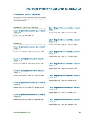 Cours de perfeCtionnement du notAriAt
Chambre des notaires du Québec
Les volumes des cours des années précédentes sont également
offerts. Informez-vous auprès de notre service à la clientèle ou
visitez notre site Internet.




nouveAuté • à pArAître mArs 2010                                     Cours de perfectionnement du notariat
                                                                     2006,	no	1
Cours de perfectionnement du notariat
2010,	no	1                                                           Couverture	souple	•	2006	•	2-89451-920-6	•	252	pages	•	54,95	$

Couverture	souple	•	2010	•	978-2-89635-474-0
Prix	et	pages	à	déterminer

                                                                     Cours de perfectionnement du notariat
                                                                     2005,	no	2
nouveAuté
                                                                     Couverture	souple	•	2005	•	2-89451-901-X	•	620	pages	•	65,95	$

Cours de perfectionnement du notariat
2009,	no	1
Couverture	souple	•	2009	•	978-2-89635-322-4	•	242	pages	•	51,95	$   Cours de perfectionnement du notariat
                                                                     2005,	no	1
                                                                     Couverture	souple	•	2005	•	2-89451-815-3	•	530	pages	•	59,95	$

Cours de perfectionnement du notariat
2008,	no	2
Couverture	souple	•	2008	•	978-2-89635-286-9	•	252	pages	•	49,95	$   Cours de perfectionnement du notariat
                                                                     2004,	no	1
                                                                     Couverture	souple	•	2004	•	2-89451-730-0	•	283	pages	•	51,95	$

Cours de perfectionnement du notariat
2008,	no	1
Couverture	souple	•	2008	•	978-2-89635-201-2	•	232	pages	•	49,95	$   Cours de perfectionnement du notariat
                                                                     2003,	no	1
                                                                     Couverture	souple	•	2003	•	2-89451-640-1	•	361	pages	•	51,95	$

Cours de perfectionnement du notariat
2007,	no	2
Couverture	souple	•	2007	•	978-2-89635-079-7	•	184	pages	•	49,95	$   Cours de perfectionnement du notariat
                                                                     2002,	no	2
                                                                     Couverture	souple	•	2002	•	2-89451-617-7	•	268	pages	•	51,95	$

Cours de perfectionnement du notariat
2007,	no	1
Couverture	souple	•	2007	•	978-2-89635-078-0	•	450	pages	•	64,95	$   Cours de perfectionnement du notariat
                                                                     2002,	no	1
                                                                     Couverture	souple	•	2002	•	2-89451-564-2	•	262	pages	•	51,95	$




www.editionsyvonblais.com	                                                                                                            103
 