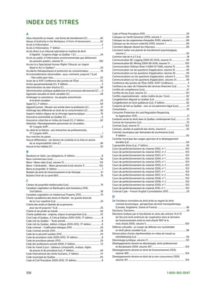 index des titres
A                                                                                                          Code	of	Penal	Procedure	2010	..............................................................29
Abus	d’autorité	au	travail	:	une	forme	de	harcèlement	(L’)	...................82                           Colloque	sur	l’arrêt	Dunsmuir	2009,	volume	3	.....................................89
Abuse	of	Authority	in	the	workplace:	A	Form	of	Harassment	..............82                                 Colloque	sur	les	organismes	d’enquête	2009,	volume	6	 .....................89     .
Accès	à	l’information	............................................................................... 2    Colloque	sur	les	recours	collectifs	2009,	volume	7...............................89
Accès	à	l’information,	1re	édition	...............................................................1        Comment	déposer	devant	les	tribunaux	...............................................68
Accès	direct	à	un	tribunal	spécialisé	en	matière	de	droit		                                                Comment	traiter	une	plainte	de	harcèlement	psychologique,		
	 à	l’égalité	:	l’urgence	d’agir	au	Québec	?	(L’)	....................................24                   	 volume	2............................................................................................95
Accès	du	public	à	l’information	environnementale	que	détiennent		                                          Common	law	de	A	à	z	(La)	.....................................................................18
	 les	pouvoirs	publics,	volume	10	...................................................... 100               Communication	BC	Logging	(seM-00-004),	volume	14	......................99
Access	to	a	specialized	Human	Rights	Tribunal:	an	Urgent		                                                 Communication	BC	Mining	(seM-98-004),	volume	13	...................... 100
	 Need	to	Act	in	Québec?	....................................................................24            Communication	oldman	River	II	(seM-97-006),	volume	15	................99
Accidents	thérapeutiques	et	protection	du	consommateur	................. 76                                Communication	sur	les	questions	d’application,	volume	19	.................99
Accommodements	raisonnables	:	quoi,	comment,	jusqu’où	?	(Les)		                                            Communication	sur	les	questions	d’application,	volume	26	................99
	 –	Des	outils	pour	tous	.......................................................................52         Communications	sur	les	questions	d’application,	volume	9	.............. 100
Actes	de	la	XvIIe	Conférence	des	juristes	de	l’état	................................52                     Communications	sur	les	questions	d’application,	volume	23	 ..............99              .
Action	gouvernementale	(L’),	3e	édition	................................................... 3              Conférence	des	juristes	de	l’état	2009,	XvIIIe	Conférence	......................4
Administration	du	bien	d’autrui	(L’)	.......................................................98             Confiance	au	cœur	de	l’industrie	des	services	financiers	(La)	...............13
Administration	publique	québécoise	et	le	processus	décisionnel	(L’)	....4                                  Conflits	de	compétences	(Les)	............................................................... 97
Agression	sexuelle	en	droit	canadien	(L’)	..............................................28                 Conflits	de	lois	(Les),	volume	22	........................................................... 101
Aménager	la	coexistence	:	les	peuples	autochtones		                                                        Conflits	organisationnels	:	restez	maître	du	jeu	!	(Les)	.........................82
	 et	le	droit	canadien	...........................................................................25       Congédiement	déguisé	au	Québec	(Le)	................................................82
Appel	(L’),	2e	édition	...............................................................................69   Congédiement	en	droit	québécois	(Le),	3e	édition	................................82
Apprenti	juriste	:	Réussir	son	entrée	dans	la	profession	(L’)	..................51                         Conjoints	de	fait	au	Québec	:	vers	un	encadrement	légal	(Les)	.............41
Arbitrage	des	différends	en	droit	de	la	consommation	(L’)	...................96                            Consultation	 ..........................................................................................93
                                                                                                                         .
Aspects	médico-légaux	de	la	chirurgie	laparoscopique	....................... 76                            Consumer	Protection	Act	and	Regulation	Respecting		
Assurance	automobile	au	Québec	(L’)	.....................................................6                 	 its	Application	2010	...........................................................................21
Assurance	collective	en	milieu	de	travail	(L’),	2e	édition	.......................82                       Contexte	social	du	droit	dans	le	Québec	contemporain	(Le)	.................51
Attention	!	Renseignements	personnels	en	circulation...	                                                   Contrat	de	transaction	(Le)	.................................................................... 70
	 16e	Congrès	AAPI	................................................................................ 2      Contrats	(Les),	volume	12	.................................................................... 102
Au-delà	de	la	théorie	:	une	interaction	de	professionnels,		                                               Contrats,	sûretés	et	publicité	des	droits,	volume	6	...............................92
	 17e	Congrès	AAPI	..................................................................................1     Contrats	municipaux	par	demandes	de	soumissions	(Les),		
Aux	marches	du	palais...........................................................................52         	 3e	édition	...........................................................................................65
Avocat	diffamateur	:	ses	devoirs	de	conduite	et	la	mise	en	œuvre		                                         Contrôle	municipal	des	usages	agricoles	et	le	développement		
	 de	sa	responsabilité	civile	(L’)	...........................................................96           	 durable	(Le)	.......................................................................................64
Avocat	et	les	médias	(L’).........................................................................52       Copropriété	divise	(La),	2e	édition	 .........................................................56
                                                                                                                                                         .
                                                                                                           Cours	de	perfectionnement	du	notariat	2002,	no	1	............................. 103
B                                                                                                          Cours	de	perfectionnement	du	notariat	2002,	no	2	............................ 103
Baudouin	et	Jobin,	Les	obligations,	6e	édition	........................................8                   Cours	de	perfectionnement	du	notariat	2003,	no	1	............................. 103
Baux	commerciaux	(Les)	 .......................................................................56
                           .                                                                               Cours	de	perfectionnement	du	notariat	2004,	no	1	............................. 103
Biens	•	Biens	réels	(Les),	volume	15...................................................... 101             Cours	de	perfectionnement	du	notariat	2005,	no	1	............................. 103
Biens	•	Généralités	–	Biens	personnels	(Les)	volume	11...................... 102                           Cours	de	perfectionnement	du	notariat	2005,	no	2	............................ 103
Biens	et	propriété,	6e	édition	................................................................... 7       Cours	de	perfectionnement	du	notariat	2006,	no	1	............................. 103
Bulletin	de	droit	de	l’environnement	et	de	l’énergie	............................. 37                      Cours	de	perfectionnement	du	notariat	2007,	no	1	............................. 103
Bulletin	Droit	de	la	santé	BDs	............................................................... 76          Cours	de	perfectionnement	du	notariat	2007,	no	2	............................. 103
                                                                                                           Cours	de	perfectionnement	du	notariat	2008,	no	1	............................. 103
C                                                                                                          Cours	de	perfectionnement	du	notariat	2008,	no	2	............................ 103
Cahiers	de	propriété	intellectuelle	(Les)	............................................... 74               Cours	de	perfectionnement	du	notariat	2009,	no	1	............................. 103
Canadian	Legislation	on	Bankruptcy	and	Insolvency	2010,		                                                  Cours	de	perfectionnement	du	notariat	2010,	no	1	.............................. 103
	 2nd	edition	........................................................................................39   Criminal	Code	–	French-english	Consolidation	2010	...........................29
Canadian	Legislation	on	Intellectual	Property	2010............................. 74
Charte	canadienne	des	droits	et	libertés	:	les	grands	énoncés		                                            d
	 de	la	Cour	suprême	(La)....................................................................24            De	l’incidence	normative	du	droit	privé	au	regard	du	droit		
Charte	des	droits	et	libertés	de	la	personne	:		                                                           	 criminel	économique	:	perspectives	de	droit	transsystémique		
	 pour	qui	et	jusqu’où	?	(La)	................................................................25           	 (Canada,	Angleterre,	suisse	et	France)	............................................96
Charte	et	vie	privée	au	travail	................................................................94         Decisions,	Decisions...	...........................................................................34
Charte	québécoise	:	origines,	enjeux	et	perspectives	(La)	....................25                           Décisions	rendues	par	le	secrétariat	en	vertu	des	articles	14	et	15		
Civil	Code	of	Québec,	A	Critical	edition	2009-2010,	17e	édition	.............8                             	 de	l’Accord	nord-américain	de	coopération	dans	le	domaine		
Code	civil	du	Québec	–	Texte	annoté	......................................................8                	 de	l’environnement	entre	le	mois	d’août	1997	et	le		
Code	civil	du	Québec,	édition	critique	2009-2010,	17e	édition	...............8                             	 mois	d’août	2000,	volume	5	 .......................................................... 100
                                                                                                                                                   .
Code	criminel	–	Codification	bilingue	2010	..........................................29                    Défense	culturelle	:	un	moyen	de	défense	non	souhaitable		
Code	criminel	annoté	2010	....................................................................28           	 en	droit	pénal	canadien	(La)	.............................................................96
Code	de	la	sécurité	routière	2010	..........................................................29             Dénonciation	d’actes	répréhensibles	en	mileu	de	travail	ou		
Code	de	procédure	civile	2009-2010,	13e	édition	....................................8                      	 whistleblowing	(La)	...........................................................................83
Code	de	procédure	pénale	2010	............................................................29               Déontologie	juridique,	volume	21	......................................................... 101
Code	des	professions	annoté	2009,	2e	édition...................................... 72                      Développements	récents	en	déontologie,	droit	professionnel		
Code	du	travail	à	jour	:	tableaux	comparatifs,	analyse,	règles		                                           	 et	disciplinaire	2009,	volume	307	.................................................. 104
	 de	preuve	et	de	procédure	(Le),	2e	édition	........................................94                    Développements	récents	en	droit	de	l’environnement	2009,		
Code	international	des	droits	humains,	2e	édition	................................ 57                      	 volume	300	..................................................................................... 104
Code	municipal	du	Québec	...................................................................65             Développements	récents	en	droit	de	la	non-concurrence	2009,		
Code	of	Civil	Procedure	2009-2010,	13e	édition	......................................8                     	 volume	313	...................................................................................... 104



108	                                                                                                                                                                                  1-800-363-3047
 