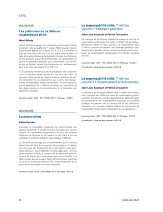 civiL


nouveautÉ                                                            La responsabilité civile, 7e édition
                                                                     volume 1 • Principes généraux
Les préliminaires de défense
en procédure civile                                                  Jean-Louis Baudouin et Patrice deslauriers
                                                                     Ce classique de la doctrine québécoise expose le droit de la
Henri Kélada
                                                                     responsabilité civile selon les règles du Code civil du Québec.
Depuis l’entrée en vigueur de la phase I de la réforme du Code de    Maintenant offerte en deux volumes, La responsabilité civile,
procédure civile du Québec, le 1er janvier 2003, tous les moyens     7e édition, consacre son volume 1 aux principes généraux. Il est
préliminaires prévus aux articles 163 à 171 C.p.c. doivent, en       divisé en trois grandes parties : la responsabilité extracontrac-
principe, être dénoncés par écrit à la partie adverse avant la       tuelle, la responsabilité contractuelle et l’extinction du droit
date de la présentation de la demande introductive d’instance        d’action.
et être proposés le jour de la présentation de la demande. Ce
jour-là, le défendeur, poursuivi par un demandeur qui ne rési-
                                                                     Couverture rigide • 2007 • 978-2-89635-063-6 • 2018 pages • 109,95 $
de pas au Québec, devrait aussi demander un cautionnement
pour frais, selon les articles 65 et 152 C.p.c.                      Prix spécial à l’achat des deux volumes : 165,95 $

À la suite de la réforme du Code de procédure civile, la doctrine
dans ce domaine devait s’ajuster et c’est ainsi que dans cet
ouvrage, l’auteur passe en revue la doctrine pertinente et ana-
lyse l’évolution de la jurisprudence qui a connu des change-         La responsabilité civile, 7e édition
ments considérables depuis, notamment, la reconnaissance             volume 2 • Responsabilité professionnelle
par le législateur de la théorie du forum non conveniens et
des règles relatives à la reconnaissance et à l’exécution des        Jean-Louis Baudouin et Patrice deslauriers
jugements étrangers.
                                                                     Le volume 2 de La responsabilité civile, 7e édition est entière-
                                                                     ment consacré aux différents types de responsabilité profes-
Couverture rigide • 2009 • 978-2-89635-309-5 • 430 pages • 87,95 $   sionnelle. Il contient un examen approfondi des différents types
                                                                     de responsabilité, de l’établissement hospitalier au conseiller
                                                                     juridique, en passant par le constructeur et les institutions
                                                                     financières, un nouveau chapitre traitant de l’assurance de
                                                                     responsabilité et des ajouts substantiels à la jurisprudence.
nouveautÉ

La prescription                                                      Couverture rigide • 2007 • 978-2-89635-064-3 • 1152 pages • 83,95 $

                                                                     Prix spécial à l’achat des deux volumes : 165,95 $
céline gervais
L’ouvrage La prescription rassemble les commentaires des
auteurs disséminés à travers plusieurs ouvrages ainsi qu’une
analyse de l’abondante jurisprudence, en plus des propres
réflexions de l’auteure en la matière, le tout dans le but de
contribuer à rendre la recherche plus pratique et efficace.

La structure de l’ouvrage suit le raisonnement qu’un praticien
devrait aborder face à une question de prescription. Il débute
par une revue des fondements de la prescription et des prin-
cipes généraux, avant d’aborder le délai applicable. Une fois
cette question résolue, il convient de se demander quel est
le point de départ de la prescription, pour ensuite vérifier si le
délai n’aurait pas de quelque façon été interrompu, suspendu
ou si on n’y aurait pas renoncé. On y traite finalement de la
prescription acquisitive et du droit transitoire.


Couverture souple • 2009 • 978-2-89635-179-4 • 304 pages • 54,95 $




10                                                                                                                        1-800-363-3047
 