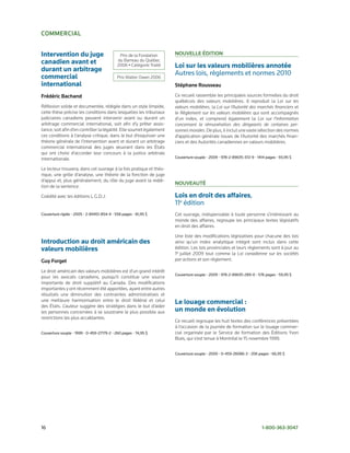 commercial


Intervention du juge                         Prix de la Fondation     Nouvelle éditioN
canadien avant et                           du Barreau du Québec
                                            2006 • Catégorie Traité   Loi sur les valeurs mobilières annotée
durant un arbitrage
                                                                      Autres	lois,	règlements	et	normes	2010
commercial                                  Prix Walter Owen 2006
international	                                                        Stéphane rousseau

Frédéric Bachand                                                      Ce recueil rassemble les principales sources formelles du droit
                                                                      québécois des valeurs mobilières. Il reproduit la Loi sur les
Réflexion solide et documentée, rédigée dans un style limpide,        valeurs mobilières, la Loi sur l’Autorité des marchés financiers et
cette thèse précise les conditions dans lesquelles les tribunaux      le Règlement sur les valeurs mobilières qui sont accompagnés
judiciaires canadiens peuvent intervenir avant ou durant un           d’un index, et comprend également la Loi sur l’information
arbitrage commercial international, soit afin d’y prêter assis-       concernant la rémunération des dirigeants de certaines per-
tance, soit afin d’en contrôler la légalité. Elle soumet également    sonnes morales. De plus, il inclut une vaste sélection des normes
ces conditions à l’analyse critique, dans le but d’esquisser une      d’application générale issues de l’Autorité des marchés finan-
théorie générale de l’intervention avant et durant un arbitrage       ciers et des Autorités canadiennes en valeurs mobilières.
commercial international des juges œuvrant dans les États
qui ont choisi d’accorder leur concours à la justice arbitrale
internationale.                                                       Couverture	souple	•	2009	•	978-2-89635-372-9	•	1414	pages	•	93,95	$

Le lecteur trouvera, dans cet ouvrage à la fois pratique et théo-
rique, une grille d’analyse, une théorie de la fonction de juge
d’appui et, plus généralement, du rôle du juge avant la reddi-
                                                                      Nouveauté
tion de la sentence.

Coédité avec les éditions L.G.D.J.                                    Lois en droit des affaires,	
                                                                      11e	édition
Couverture	rigide	•	2005	•	2-89451-854-4	•	558	pages	•	81,95	$        Cet ouvrage, indispensable à toute personne s’intéressant au
                                                                      monde des affaires, regroupe les principaux textes législatifs
                                                                      en droit des affaires.

                                                                      Une liste des modifications législatives pour chacune des lois
Introduction au droit américain des                                   ainsi qu’un index analytique intégré sont inclus dans cette
valeurs mobilières                                                    édition. Les lois provinciales et leurs règlements sont à jour au
                                                                      1er juillet 2009 tout comme la Loi canadienne sur les sociétés
Guy Forget                                                            par actions et son règlement.

Le droit américain des valeurs mobilières est d’un grand intérêt
                                                                      Couverture	souple	•	2009	•	978-2-89635-289-0	•	576	pages	•	59,95	$
pour les avocats canadiens, puisqu’il constitue une source
importante de droit supplétif au Canada. Des modifications
importantes y ont récemment été apportées, ayant entre autres
résultats une diminution des contraintes administratives et
une meilleure harmonisation entre le droit fédéral et celui           Le louage commercial :
des États. L’auteur suggère des stratégies dans le but d’aider
les personnes concernées à se soustraire le plus possible aux         un monde en évolution
restrictions les plus accablantes.
                                                                      Ce recueil regroupe les huit textes des conférences présentées
                                                                      à l’occasion de la journée de formation sur le louage commer-
Couverture	souple	•	1999	•	0-459-27179-2	•	260	pages	•	74,95	$        cial organisée par le Service de formation des Éditions Yvon
                                                                      Blais, qui s’est tenue à Montréal le 15 novembre 1999.


                                                                      Couverture	souple	•	2000	•	0-459-26086-3	•	206	pages	•	66,95	$




16	                                                                                                                     1-800-363-3047
 