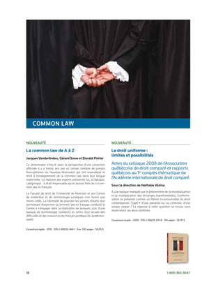 common Law

nouveautÉ                                                                 nouveautÉ

La common law de A à Z                                                    Le droit uniforme :
                                                                          limites et possibilités
Jacques vanderlinden, gérard snow et donald Poirier
Ce dictionnaire s’inscrit dans la perspective d’une conviction            Actes du colloque 2008 de l’Association
affirmée il y a trente ans par un certain nombre de juristes              québécoise de droit comparé et rapports
francophones du Nouveau-Brunswick qui ont revendiqué le                   québécois au 1er congrès thématique de
droit à l’enseignement de la common law dans leur langue
maternelle. La réponse des experts pressentis fut, à l’époque,
                                                                          l’Académie internationale de droit comparé
catégorique : il était impensable qu’on puisse faire de la com-
mon law en français.
                                                                          sous la direction de nathalie vézina
                                                                          À une époque marquée par le phénomène de la mondialisation
La Faculté de droit de l’Université de Moncton et son Centre
                                                                          et la multiplication des échanges transfrontaliers, l’uniformi-
de traduction et de terminologie juridiques n’en furent pas
                                                                          sation se présente comme un thème incontournable du droit
moins créés. La nécessité de pourvoir les juristes d’outils leur
                                                                          contemporain. S’agit-il d’une panacée ou, au contraire, d’une
permettant d’exprimer la common law en français conduisit le
                                                                          simple utopie ? La réponse à cette question se trouve sans
Centre à s’engager dans la réalisation de lexiques, puis d’une
                                                                          doute entre ces deux extrêmes.
banque de terminologie (Juriterm) et, enfin, d’un recueil des
difficultés et des ressources du français juridique (le Juridiction-
naire).                                                                   Couverture souple • 2009 • 978-2-89635-379-8 • 194 pages • 39,95 $


Couverture rigide • 2010 • 978-2-89635-448-1 • Env. 550 pages • 59,95 $




18                                                                                                                         1-800-363-3047
 