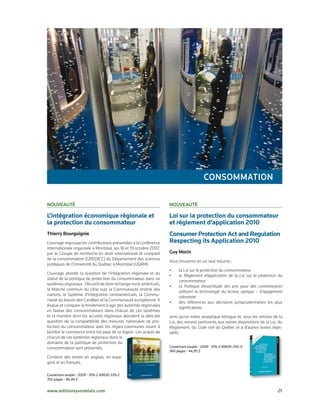 consommation

nouveautÉ                                                          nouveautÉ

L’intégration économique régionale et                              Loi sur la protection du consommateur
la protection du consommateur                                      et règlement d’application 2010
thierry Bourgoignie                                                Consumer Protection Act and Regulation
L’ouvrage regroupe les contributions présentées à la conférence    Respecting its Application 2010
internationale organisée à Montréal, les 18 et 19 octobre 2007,
par le Groupe de recherche en droit international et comparé       guy morin
de la consommation (GREDICC) du Département des sciences
                                                                   Vous trouverez en un seul volume :
juridiques de l’Université du Québec à Montréal (UQÀM).
                                                                   •    la Loi sur la protection du consommateur
L’ouvrage aborde la question de l’intégration régionale et du
                                                                   •    le Règlement d’application de la Loi sur la protection du
statut de la politique de protection du consommateur dans six
                                                                        consommateur
systèmes régionaux : l’Accord de libre-échange nord-américain,
                                                                   •    la Politique d’exactitude des prix pour des commerçants
le Marché commun du cône sud, la Communauté andine des
                                                                        utilisant la technologie du lecteur optique – Engagement
nations, le Système d’intégration centraméricain, la Commu-
                                                                        volontaire
nauté du bassin des Caraïbes et la Communauté européenne. Il
                                                                   •    des références aux décisions jurisprudentielles les plus
évalue et compare le fondement à agir des autorités régionales
                                                                        significatives
en faveur des consommateurs dans chacun de ces systèmes
et la manière dont les accords régionaux abordent la délicate      ainsi qu’un index analytique bilingue et, sous les articles de la
question de la compatibilité des mesures nationales de pro-        Loi, des renvois pertinents aux autres dispositions de la Loi, du
tection du consommateur avec les règles communes visant à          Règlement, du Code civil du Québec et à d’autres textes légis-
faciliter le commerce entre les pays de la région. Les acquis de   latifs.
chacun de ces systèmes régionaux dans le
domaine de la politique de protection du
consommateur sont présentés.                                       Couverture souple • 2009 • 978-2-89635-292-0
                                                                   360 pages • 44,95 $
Contient des textes en anglais, en espa-
gnol et en français.

Couverture souple • 2009 • 978-2-89635-339-2
702 pages • 86,95 $


www.editionsyvonblais.com                                                                                                        21
 