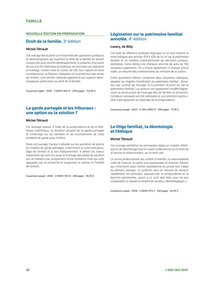 FAMille

nouvelle éDition en PRéPARAtion                                        Législation sur le patrimoine familial
                                                                       annotée,	4e	édition
Droit de la famille,	3e	édition	
                                                                       lavery, de Billy
Michel tétrault
                                                                       Cet outil de référence pratique regroupe en un seul volume le
Cet ouvrage fait le point sur l’ensemble des questions juridiques      texte bilingue des articles 414 à 426 de la Loi sur le patrimoine
et déontologiques qui touchent le droit de la famille en tenant        familial et un nombre impressionnant de décisions jurispru­
compte des plus récents développements. Il présente, d’un point        dentielles. Cette édition est d’ailleurs enrichie de près de 150
de vue à la fois théorique et pratique, les principes qui régissent    nouveaux jugements. On y trouve également, à chaque article
le mariage, l’union civile et l’union de fait, leur rupture et leurs   traité, un résumé des commentaires du ministre de la Justice.
conséquences, la filiation, l’adoption et la protection des droits
de l’enfant. Une section s’attarde également aux aspects déon­         Cette quatrième édition comprend deux nouvelles rubriques,
tologiques particuliers au droit de la famille.                        ajoutées au chapitre Constitution du patrimoine familial : Dona­
                                                                       tion par contrat de mariage et Convention d’union de fait et
                                                                       patrimoine familial. Les auteurs ont également modifié légère­
Couverture	rigide	•	2005	•	2-89451-842-0	•	2454	pages	•	152,95	$
                                                                       ment la construction de l’ouvrage afin de faciliter la recherche.
                                                                       Certaines rubriques ont été redivisées et une attention particu­
                                                                       lière a été apportée au repérage de la jurisprudence.

La garde partagée et les tribunaux :                                   Couverture	souple	•	2003	•	0-459-24897-9	•	496	pages	•	77,95	$
une option ou la solution ?
Michel tétrault
Cet ouvrage expose, à l’aide de la jurisprudence et de la litté­       Le litige familial, la déontologie
rature scientifique, la situation actuelle de la garde partagée        et l’éthique
et s’interroge sur les bienfaits et les inconvénients de cette
modalité de garde pour l’enfant.                                       Michel tétrault
Dans cet ouvrage, l’auteur s’attarde sur les questions de pointe       Cet ouvrage synthétise les principales règles en matière d’éthi­
en matière de garde partagée, notamment la communication,              que et de déontologie tout en axant la démarche sur le droit de
l’âge de l’enfant et le lien d’attachement. Il définit les enjeux      la famille et indirectement, sur le droit civil.
importants qui sont en cause et envisage des pistes de solution
qui ne relèvent pas uniquement d’une tendance mais qui sont            Le secret professionnel, les conflits d’intérêts, la responsabilité
appuyées par la recherche et respectent le rythme et l’intérêt         civile de l’avocat, la partie non représentée et d’autres thèmes
de l’enfant.                                                           qui s’inscrivent dans l’action quotidienne du juriste font l’objet
                                                                       du présent ouvrage. Le praticien sera en mesure de retracer
                                                                       rapidement les principes, appuyés par la jurisprudence et la
Couverture	souple	•	2006	•	2-89451-972-9	•	208	pages	•	56,95	$
                                                                       doctrine pertinentes, quant à ce qu’il doit faire pour ne pas
                                                                       complexifier un dossier en évitant les écueils « déontologiques ».


                                                                       Couverture	souple	•	2006	•	2-89451-973-7	•	320	pages	•	64,95	$




42	                                                                                                                      1-800-363-3047
 