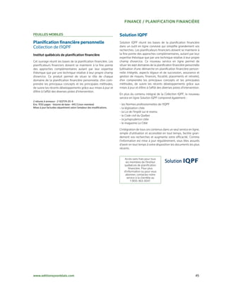 FinAnce / PlAniFicAtion FinAncièRe

Feuilles MoBiles                                                       Solution IQPF
Planification financière personnelle                                   Solution IQPF réunit les bases de la planification financière
Collection	de	l’IQPF                                                   dans un outil en ligne convivial qui simplifie grandement vos
                                                                       recherches. Les planificateurs financiers doivent se maintenir à
institut québécois de planification financière                         la fine pointe des approches complémentaires, autant par leur
                                                                       expertise théorique que par une technique relative à leur propre
Cet ouvrage réunit les bases de la planification financière. Les       champ d’exercice. Ce nouveau service en ligne permet de
planificateurs financiers doivent se maintenir à la fine pointe        situer les sept domaines de la planification financière personnelle
des approches complémentaires autant par leur expertise                (utilisation d’une démarche en planification financière person­
théorique que par une technique relative à leur propre champ           nelle intégrée, aspects légaux et de succession, assurance et
d’exercice. Ce produit permet de situer le rôle de chaque              gestion de risques, finances, fiscalité, placements et retraite),
domaine de la planification financière personnelle, d’en com­          d’en comprendre les principaux concepts et les principales
prendre les principaux concepts et les principales méthodes,           méthodes, de suivre les récents développements grâce aux
de suivre les récents développements grâce aux mises à jour et         mises à jour et d’être à l’affût des diverses pistes d’intervention.
d’être à l’affût des diverses pistes d’intervention.
                                                                       En plus du contenu intégral de la Collection IQPF, le nouveau
                                                                       service en ligne Solution IQPF comprend également :
2	reliures	à	anneaux	•	2-922174-20-4
Env.	1550	pages	•	Volume	de	base	:	445	$	(non-membre)                  ­ les Normes professionnelles de l’IQPF
Mises	à	jour	facturées	séparément	selon	l’ampleur	des	modifications.   ­ la législation citée
                                                                       ­ la Loi de l’impôt sur le revenu
                                                                       ­ le Code civil du Québec
                                                                       ­ la jurisprudence citée
                                                                       ­ le magazine La Cible

                                                                       L’intégration de tous ces contenus dans un seul service en ligne,
                                                                       simple d’utilisation et accessible en tout temps, facilite gran­
                                                                       dement vos recherches et augmente votre efficacité. Comme
                                                                       l’information est mise à jour régulièrement, vous êtes assurés
                                                                       d’avoir en tout temps à votre disposition les documents les plus
                                                                       récents.


                                                                          Accès sans frais pour tous
                                                                           les membres de l’Institut
                                                                          québécois de planification
                                                                              financière. Pour plus
                                                                          d’information ou pour vous
                                                                           abonner, contactez notre
                                                                            service à la clientèle au
                                                                                1­800­363­3047.




www.editionsyvonblais.com	                                                                                                             45
 
