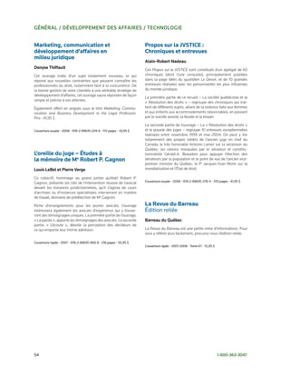 GénéRAl / DéveloPPeMent Des AFFAiRes / tecHnoloGie


Marketing, communication et                                          Propos sur la jVSTICE :
développement d’affaires en                                          Chroniques et entrevues
milieu juridique
                                                                     Alain-Robert nadeau
Denyse thiffault                                                     Ces Propos sur la JVSTICE sont constitués d’un agrégat de 60
Cet ouvrage traite d’un sujet totalement nouveau, et qui             chroniques (dont l’une censurée), principalement publiées
répond aux nouvelles contraintes que peuvent connaître les           dans la page Idées du quotidien Le Devoir, et de 10 grandes
professionnels du droit, notamment face à la concurrence. De         entrevues réalisées avec les personnalités les plus influentes
la bonne gestion de votre clientèle à une véritable stratégie de     du monde juridique.
développement d’affaires, cet ouvrage saura répondre de façon
                                                                     La première partie de ce recueil – La société québécoise et la
simple et précise à vos attentes.
                                                                     « Révolution des droits » – regroupe des chroniques qui trai­
Également offert en anglais sous le titre Marketing, Commu-          tent de différents sujets, allant de la violence faite aux femmes
nication and Business Development in the Legal Profession.           et aux enfants aux accommodements raisonnables, en passant
Prix : 41,95 $                                                       par le suicide assisté, la fessée et le kirpan.

                                                                     La seconde partie de l’ouvrage – La « Révolution des droits »
Couverture	souple	•	2008	•	978-2-89635-229-6	•	172	pages	•	33,95	$   et le pouvoir des juges – regroupe 10 entrevues exceptionnelles
                                                                     réalisées entre novembre 1999 et mai 2004. On peut y lire
                                                                     notamment des propos inédits de l’ancien juge en chef du
                                                                     Canada, le très honorable Antonio Lamer sur la sécession du
                                                                     Québec; les raisons invoquées par le sénateur et constitu­
L’oreille du juge – Études à                                         tionnaliste Gérald­A. Beaudoin pour appuyer l’élection des
la mémoire de Me Robert P. Gagnon                                    sénateurs par la population et le point de vue de l’ancien vice­
                                                                     premier ministre du Québec, le Pr Jacques­Yvan Morin sur la
louis leBel et Pierre verge                                          mondialisation et l’État de droit.

Ce collectif, hommage au grand juriste qu’était Robert P.
                                                                     Couverture	souple	•	2008	•	978-2-89635-278-4	•	370	pages	•	41,95	$
Gagnon, présente les clés de l’intervention réussie de l’avocat
devant les instances juridictionnelles, qu’il s’agisse de cours
d’archives ou d’instances spécialisées intervenant en matière
de travail, domaine de prédilection de Me Gagnon.

Riche d’enseignements pour les jeunes avocats, l’ouvrage             La Revue du Barreau
intéressera également les avocats d’expérience qui y trouve­         Édition	reliée
ront des témoignages uniques. La première partie de l’ouvrage,
« La parole », apporte les témoignages des avocats. La seconde       Barreau du Québec
partie, « L’écoute », dévoile la perception des décideurs de
ce qui emporte leur intime adhésion.                                 La Revue du Barreau est une petite mine d’informations. Pour
                                                                     vous y référer plus facilement, procurez­vous l’édition reliée.

Couverture	rigide	•	2007	•	978-2-89635-069-8	•	218	pages	•	55,95	$
                                                                     Couverture	rigide	•	2007-2008	•	Tome	67	•	72,95	$




54	                                                                                                                      1-800-363-3047
 