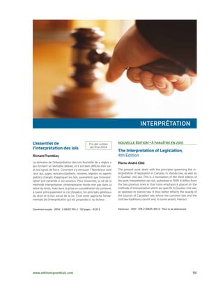 INterPrétatIoN

L’essentiel de                                     Prix des Juristes   Nouvelle édItIoN • à Paraître eN 2010
l’interprétation des lois                           de l’État 2004
                                                                       The Interpretation of Legislation,	
richard tremblay                                                       4th	Edition	
Le domaine de l’interprétation des lois fourmille de « règles »        Pierre-andré Côté
qui forment un véritable dédale, et il est bien difficile d’en sai-
sir les lignes de force. Comment s’y retrouver ? Nombreux sont         The present work deals with the principles governing the in-
ceux qui, juges, avocats plaidants, notaires, légistes ou agents       terpretation of legislation in Canada, in statute law, as well as
publics chargés d’appliquer les lois, souhaitent que l’interpré-       in Quebec civil law. This is a translation of the third edition of
tation soit ramenée à son essence. Pour l’essentiel, la clé de la      the work Interprétation des lois, published in 1999. It differs from
méthode interprétative contemporaine réside non pas dans la            the two previous ones in that more emphasis is placed on the
lettre du texte, mais dans la prise en considération du contexte,      methods of interpretation which are specific to Quebec civil law,
à savoir principalement le cas d’espèce, les principes généraux        as opposed to statute law. It thus better reflects the duality of
du droit et le but social de la loi. C’est cette approche fonda-       the sources of Canadian law, where the common law and the
mentale de l’interprétation qui est proposée ici au lecteur.           civil law traditions coexist and, to some extent, interact.


Couverture	souple	•	2004	•	2-89451-765-3	•	132	pages	•	41,95	$         Hardcover	•	2010	•	978-2-89635-456-6	•	Price	to	be	determined




www.editionsyvonblais.com	                                                                                                             59
 