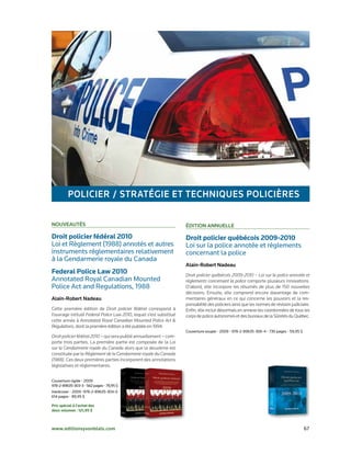 PolICIer / StratégIe et teCHNIqueS PolICIèreS

NouveautéS                                                           édItIoN aNNuelle

Droit policier fédéral 2010                                          Droit policier québécois 2009-2010
Loi	et	Règlement	(1988)	annotés	et	autres	                           Loi	sur	la	police	annotée	et	règlements	
instruments	réglementaires	relativement	                             concernant	la	police	
à	la	Gendarmerie	royale	du	Canada	
                                                                     alain-robert Nadeau
Federal Police Law 2010                                              Droit policier québécois 2009-2010 – Loi sur la police annotée et
Annotated	Royal	Canadian	Mounted		                                   règlements concernant la police comporte plusieurs innovations.
Police	Act	and	Regulations,	1988                                     D’abord, elle incorpore les résumés de plus de 150 nouvelles
                                                                     décisions. Ensuite, elle comprend encore davantage de com-
alain-robert Nadeau                                                  mentaires généraux en ce qui concerne les pouvoirs et la res-
                                                                     ponsabilité des policiers ainsi que les normes de révision judiciaire.
Cette première édition de Droit policier fédéral correspond à        Enfin, elle inclut désormais en annexe les coordonnées de tous les
l’ouvrage intitulé Federal Police Law 2010, lequel s’est substitué   corps de police autonomes et des bureaux de la Sûretés du Québec.
cette année à Annotated Royal Canadian Mounted Police Act &
Regulations, dont la première édition a été publiée en 1994.
                                                                     Couverture	souple	•	2009	•	978-2-89635-306-4	•	730	pages	•	59,95	$
Droit policier fédéral 2010 – qui sera publié annuellement – com-
porte trois parties. La première partie est composée de la Loi
sur la Gendarmerie royale du Canada alors que la deuxième est
constituée par le Règlement de la Gendarmerie royale du Canada
(1988). Ces deux premières parties incorporent des annotations
législatives et réglementaires.


Couverture	rigide	•	2009
978-2-89635-303-3	•	562	pages	•	79,95	$
Hardcover	•	2009	•978-2-89635-304-0	
614	pages	•	89,95	$

Prix spécial à l’achat des
deux volumes : 121,95 $



www.editionsyvonblais.com	                                                                                                                67
 