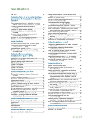 taBLe des matières

SAG Plus .............................................................................88    Lésions professionnelles : contrôle de l’abus et des
                                                                                              coûts................................................................................94
collection actes de la formation juridique                                                  Charte et vie privée au travail .............................................94
permanente de l’association du Barreau                                                      Manuel d’employé et politiques d’entreprise .....................94
canadien                                                                                    Harcèlement psychologique (Le) ........................................94
                                                                                            Syndicalisation sous le Code du travail :
Récents scandales financiers au Québec en matière
                                                                                              avant, pendant et après (La), 2e édition .........................94
   de fonds communs de placement (Les), volume 1 .........89
                                                                                            Guide pratique des normes du travail, 2e édition ...............94
Troisième colloque sur les recours collectifs,
                                                                                            Gestion moderne de la discipline .......................................94
   volume 2 .........................................................................89
                                                                                            Code du travail à jour : tableaux comparatifs, analyse,
Colloque sur l’arrêt Dunsmuir, volume 3 ............................89
                                                                                              règles de preuve et de procédure (Le), 2e édition...........94
Quatrième colloque sur les recours collectifs,
                                                                                            Gestion des lésions professionnelles..................................94
   volume 4 .........................................................................89
                                                                                            Gestion pratique de l’absentéisme .....................................94
Droit des affaires : développements récents et
                                                                                            Embauche et contrats de travail : approches et
   conseils pratiques, volume 5 ..........................................89
                                                                                              rédaction .........................................................................94
Colloque sur les organismes d’enquête, volume 6 ............89
                                                                                            Préparer et maîtriser une audition .....................................94
Colloque sur les recours collectifs, volume 7 .....................89
                                                                                            Protection des renseignements personnels (La) ................94
collection Blais                                                                            collection Le corre en bref
Liquidation des successions (La), volume 1 – 2009 ...........90
                                                                                            Surveillance de vos employés : où, quand, comment ?
Questions de ressources humaines en milieu                                                    (La), volume 1 ..................................................................95
   juridique, volume 2 – 2009 ............................................90                Comment traiter une plainte de harcèlement
Diffamation (La), volume 3 – 2009 ....................................90                      psychologique, volume 2 ................................................95
Enfant : sujet ou objet de droit, qu’en est-il ? (L’),                                      Gérer les problèmes de santé mentale au travail :
   volume 4 – 2009 ............................................................90             pourquoi et comment ? volume 3...................................95
                                                                                            Obligations d’accommodement : mythes et réalités
collection commentaires sur                                                                   (Les), volume 4 ...............................................................95
le code civil du Québec (dcQ)                                                               Réduire ses cotisations de la C.S.S.T. par transferts
Liquidation et le partage de la succession (La) ...................91                         et partages de coûts : mode d’emploi, volume 5 ...........95
Minorité et la tutelle (La) .....................................................91         Documenter un dossier d’audience à la C.L.P. :
Régimes de protection du majeur (Les) ..............................91                        mode d’emploi, volume 6 ...............................................95
Sûretés (Les), volume 1 ........................................................91          collection minerve
Sûretés (Les), volume 2 .......................................................91
Sûretés (Les), volume 3........................................................91           Liberté, responsabilité et utilité..........................................96
Sûretés (Les), volume 4 .......................................................91           Émergence des limites à la liberté de tester en
Sûretés (Les), volume 5 .......................................................91              droit québécois (L’) ..........................................................96
                                                                                            Faillite internationale : comparaison des systèmes
collection de droit 2009-2010                                                                  canadien et européen (La) ..............................................96
Éthique, déontologie et pratique professionnelle,                                           De l’incidence normative du droit privé au regard du
  volume 1 .......................................................................... 92       droit criminel économique : perspectives de droit
Preuve et procédure, volume 2 ........................................... 92                   transsystémique (Canada, Angleterre, Suisse et
Personnes, famille et successions, volume 3 ..................... 92                           France) ............................................................................96
Responsabilité, volume 4 ................................................... 92             Professionnalisation : entre la protection du public et
Obligations et contrats, volume 5 ...................................... 92                    l’intérêt des professionnels (La) .....................................96
Contrats, sûretés et publicité des droits, volume 6............ 92                          Religion devant les juges français et québécois de
Droit public et administratif, volume 7 ............................... 92                     droit civil (La) ..................................................................96
Droit du travail, volume 8 ................................................... 92           Renonciation à l’exercice des droits et libertés garantis
Entreprises, sociétés et compagnies, volume 9 ................. 92                             par les Chartes (La).........................................................96
États financiers, fiscalité corporative, faillite et                                        Avocat diffamateur : ses devoirs de conduite et la
  insolvabilité, volume 10 .................................................. 92               mise en œuvre de sa responsabilité civile (L’) ................96
Droit pénal – Procédure et preuve, volume 11 .................... 92                        Uncertain Causation in Medical Liability ...........................96
Droit pénal – Infractions, moyens de défense et                                             Propriété des créances : approche comparative (La) .........96
  sentence, volume 12 ....................................................... 92            Arbitrage des différends en droit de la
                                                                                               consommation (L’) ..........................................................96
collection des habiletés 2009-2010                                                          Défense culturelle : un moyen de défense non
                                                                                               souhaitable en droit pénal canadien (La) ......................96
Lexique français et anglais de procédure civile, ................ 93
                                                                                            Essai d’une théorie juridique de la compensation
Consultation........................................................................ 93
                                                                                               en droit québécois ..........................................................96
Rédaction ............................................................................ 93
Représentation ................................................................... 93       collection Points de droit
Justice participative ............................................................ 93
                                                                                            Conflits de compétences (Les)............................................ 97
collection Le corre & associés                                                              Incidents (Les), 2e édition.................................................... 97
Licenciement individuel et collectif ....................................94


VI                                                                                                                                                         1-800-363-3047
 