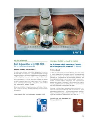 SaNté

Nouvelle édItIoN                                                    Nouvelle édItIoN • à Paraître eN 2010

Droit de la santé en bref 2009-2010 –                               Le droit des médicaments au Canada
Loi	et	règlements	annotés	                                          et autres produits de santé,	2e	édition
Monette Barakett, avocats S.e.N.C.                                  Mathieu gagné
Ce code annoté regroupe l’essentiel de la législation en matière    Le droit des médicaments au Canada et autres produits de santé,
de santé et de services sociaux. Complément idéal de l’ouvrage      2e édition présente les principales normes canadiennes qui
à feuilles mobiles et du bulletin rédigés par les mêmes auteurs,    gouvernent le parcours des médicaments, des produits de santé
son format pratique vous permet de le transporter facilement.       naturels, des cosmétiques et des instruments médicaux, des
Vous y trouverez la Loi sur les services de santé et les services   étapes préalables à leur mise en marché jusqu’à leur consom-
sociaux, les quatre règlements les plus usuels dans le domaine      mation. L’ouvrage s’adresse aux juristes ainsi qu’à tous ceux
et des centaines de résumés de jurisprudence, le tout indexé        qui prennent part ou s’intéressent à la conception, à la mise en
pour une recherche rapide et efficace.                              marché, à la fabrication, à la distribution et à la consommation
                                                                    des médicaments et autres produits de santé.
Cette nouvelle édition intègre toutes les modifications législa-
tives survenues depuis la dernière année et plusieurs nouvelles     L’ouvrage inclut les règles applicables dans chacune des pro-
annotations.                                                        vinces et territoires canadiens (c.-à-d. essais cliniques, plans
                                                                    d’assurance médicaments – formulaires provinciaux, prescrip-
                                                                    tion/administration/règles relatives à l’achat et à la vente,
Format	de	poche	•	2009	•	978-2-89635-436-8	•	784	pages	•	51,95	$    règles de pratique des professionnels de la santé, etc.).


                                                                    Couverture	rigide	•	2010	•	978-2-89635-378-1
                                                                    Prix	et	pages	à	déterminer




www.editionsyvonblais.com	                                                                                                      75
 