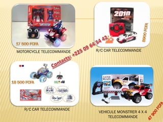 MOTORCYCLE TELECOMMANDE 
R/C CAR TELECOMMANDE 
R/C CAR TELECOMMANDE 
VEHICULE MONSTRER 4 X 4 TELECOMMANDE  