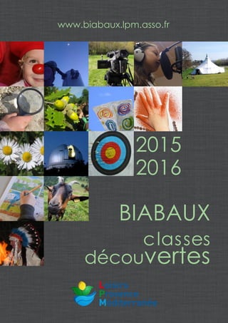 BIABAUX
classes
découvertes
www.biabaux.lpm.asso.fr
2015
2016
 