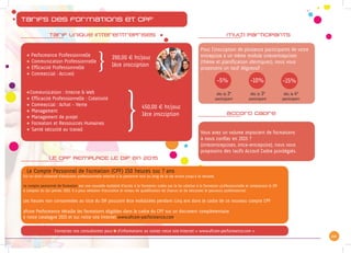 24
Tarifs des formations et Cpf
zz Performance Professionnelle
zz Communication Professionnelle
zz Efficacité Professionnelle
zz Commercial : Accueil
zzCommunication : Interne & Web
zz Efficacité Professionnelle : Créativité
zz Commercial : Achat - Vente
zz Management
zz Management de projet
zz Formation et Ressources Humaines
zz Santé sécurité au travail
Pour l’inscription de plusieurs participants de votre
entreprise à un même module interentreprises
(thème et planification identiques), nous vous
proposons un tarif dégressif :
Vous avez un volume important de formations
à nous confier en 2015 ?
(interentreprises, intra-entreprise), nous vous
proposons des tarifs Accord Cadre privilégiés.
} 390,00 € ht/jour
1ère inscription
}450,00 € ht/jour
1ère inscription
Le Compte Personnel de Formation (CPF) 150 heures sur 7 ans
Est un droit universel d’évolution professionnelle attaché à la personne tout au long de la vie active jusqu’a la retraite.
Le compte personnel de formation est une nouvelle modalité d’accès à la formation créée par la loi relative à la formation professionnelle et remplacera le DIF
à compter du 1er janvier 2015. Il a pour ambition d’accroître le niveau de qualification de chacun et de sécuriser le parcours professionnel.
Les heures non consommées au titre du DIF pourront être mobilisées pendant cinq ans dans le cadre de ce nouveau compte CPF
afcom Performance détaille les formations éligibles dans le cadre du CPF sur un document complémentaire
à notre catalogue 2015 et sur notre site Internet www.afcom-performance.com.
Tarif unique interentreprises
accord cadre
lE CPF REMPLACE LE DIF en 2015
multi participants
Contactez nos consultantes pour d’informations ou visitez notre site Internet « www.afcom-performance.com »
-5% -15%-10%
dès le 2e
participant
dès le 3e
participant
dès le 4e
participant
 