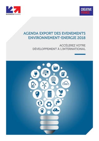 AGENDA EXPORT DES EVENEMENTS
ENVIRONNEMENT-ENERGIE 2018
ACCÉLEREZ VOTRE
DÉVELOPPEMENT À L’INTERNATIONAL
 