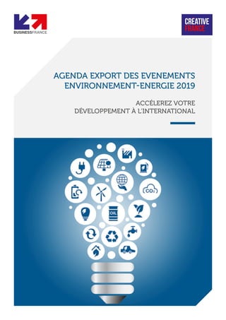 AGENDA EXPORT DES EVENEMENTS
ENVIRONNEMENT-ENERGIE 2019
ACCÉLEREZ VOTRE
DÉVELOPPEMENT À L’INTERNATIONAL
 