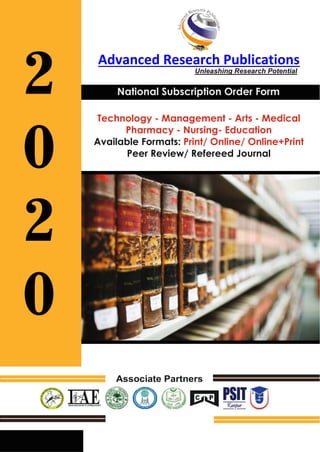 Advanced Research Publications
Unleashing Research Potential
National Subscription Order Form
Technology - Management - Arts - Medical
Pharmacy - Nursing- Education
Available Formats: Print/ Online/ Online+Print
Peer Review/ Refereed Journal
IINDIAN ASSOCI
AATION OF EPIDE
EMIOLOGISTS
Associate Partners
 