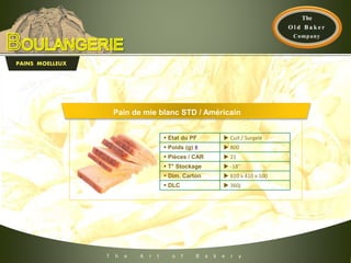 T h e A r t o f B a k e r y
PAINS MOELLEUX
Pain de mie blanc STD / Américain
 Etat du PF  Cuit / Surgelé
 Poids (g) ±  800
 Pièces / CAR  21
 T° Stockage  -18°
 Dim. Carton  610 x 410 x 100
 DLC  360j
 
