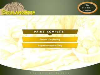 T h e A r t o f B a k e r y
Pistolet complet 50g
Baguette complète 220g
PA INS C O MPLE TS
 