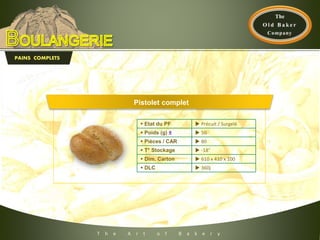 T h e A r t o f B a k e r y
PAINS COMPLETS
 Etat du PF  Précuit / Surgelé
 Poids (g) ±  50
 Pièces / CAR  80
 T° Stockage  -18°
 Dim. Carton  610 x 410 x 100
 DLC  360j
Pistolet complet
 