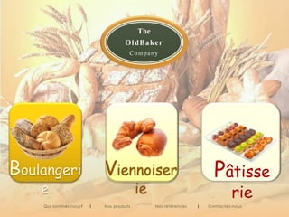 Viennoiser
ie
Boulangeri
e
Pâtisse
rie
Contactez-nousNos produitsQui sommes nous? Nos références
 