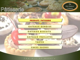 T h e A r t o f B a k e r y
PRODUITS PATISSERIE
G A T E A U X B I S C U I T S
G A T E A U X F E U I L L E T E S
T A R T E S
C A K E S S U C R E S
G A T E A U X G E N O I S E
 