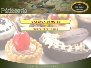 T h e A r t o f B a k e r y
GA T E A UX GE NO ISE
C a d r e f o r e t n o i r e
 