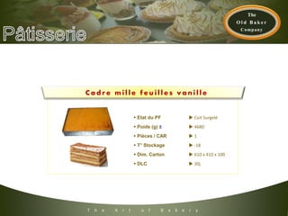 T h e A r t o f B a k e r y
 Etat du PF  Cuit Surgelé
 Poids (g) ±  4680
 Pièces / CAR  1
 T° Stockage  -18
 Dim. Carton  610 x 410 x 100
 DLC  30j
C a d r e m i l l e f e u i l l e s v a n i l l e
 