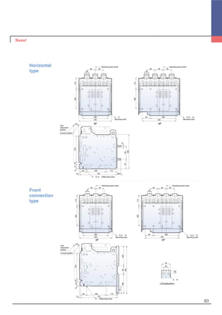 83
50
18416
10 375
60 200 115
Operating panel center
85
45 45
260
334
85
115200
26085
345
115200
4-∅13, 6-∅13
(Mounting hole)
Operating panel center
8585 85
4-∅13, 6-∅13
(Mounting hole)
6-∅13(Mounting hole)
270
78
20083200
483
45
25
15
2-∅13
Test,
Disconnent
position
Connect position
Front
connection
type
3P 4P
<Conductor>
Operating panel center
85
50 50
260
334
85
115200
4-∅13
(Mounting hole)
26085
345
115200
4-∅13, 6-∅13
(Mounting hole)
Operating panel center
8585 85
50
27018416
10 375 38.5
60 200 115
133
15
350
97
4-∅13, 6-∅13(Mounting hole)
Test,
Disconnent
position
Connect position
Horizontal
type
3P 4P
 