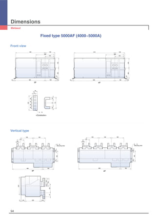 Dimensions
94
270
5 60 230 33.5
125
87.537.5
13357
630 165
110
20
190 190 190
6-∅14
(Mounting hole)
165
4125
460 165
110
20
190 190
6-∅14
(Mounting hole)
165
4125
Vertical type
3P 4P
Fixed type 5000AF (4000~5000A)
445
460
150
280
140
165 1212
10
160150
12 12630 165
10
160150
150615
280
140
125
25252525
34
15
5-∅13
207020
110
Front view
3P 4P
<Conductor>
 