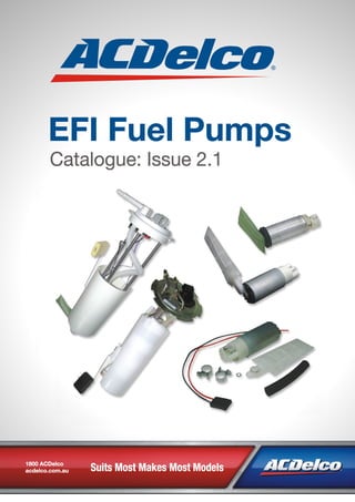 Catalogue: Issue 2.1
EFI Fuel Pumps
1800 ACDelco
acdelco.com.au Suits Most Makes Most Models
 