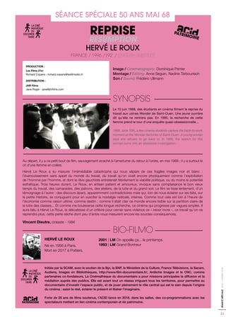 23
SÉANCESPÉCIALE-ACID-CANNES2018
Image / Cinematography: Dominique Perrier
Montage / Editing: Anne Seguin, Nadine Tarbouriech
Son / Sound: Frédéric Ullmann
SYNOPSIS
Le 10 juin 1968, des étudiants en cinéma filment la reprise du
travail aux usines Wonder de Saint-Ouen. Une jeune ouvrière
dit qu’elle ne rentrera pas. En 1995, la recherche de cette
femme prend le tour d’une enquête quasi-obsessionnelle…
1968, June 10th, a few cinema students capture the back-to-work
moment at the Wonder factories of Saint-Ouen. A young worker
says she refuses to go back in. In 1995, the search for this
woman turns into an obsessive investigation.
Au départ, il y a ce petit bout de film, sauvagement arraché à l’amertume du retour à l’ordre, en mai 1968 ; il y a surtout le
cri d’une femme en colère.
Hervé Le Roux a su mesurer l’irrémédiable catastrophe qui nous sépare de ces fragiles images noir et blanc :
l’évanouissement sans appel du monde du travail, du travail qu’on vivait encore physiquement comme l’exploitation
de l’homme par l’homme, et dont le rêve gauchiste entretenait fébrilement la viabilité politique, ou du moins le potentiel
esthétique. Trois heures durant, Le Roux, en artisan patient et amoureux, invoque sans complaisance le bon vieux
temps du travail, des camarades, des patrons, des ateliers, de la lutte et du grand soir. Le film se tisse lentement, d’un
témoignage à l’autre : des discours épars, apparemment contradictoires mais qui, loin de nous éclairer sur les faits, sur
la petite Histoire, se conjuguent pour en susciter la nostalgie radicale, intense. Comme tout cela est loin à l’heure de
l’économie comme raison ultime, comme destin ; comme il était clair ce monde encore lisible sur la partition claire de
la lutte des classes... Et comme me bouleverse cette longue recherche, ce cinéma qui progresse par vagues amples. Il
aura fallu à Hervé Le Roux, la délicatesse d’un orfèvre pour cerner sans violence ce « never more », ce travail qu’on ne
reprendra plus, cette perte sèche dont peu d’entre nous mesurent encore les sourdes conséquences.
Vincent Dieutre, cinéaste - 1996
BIO-FILMO
2001 | LM On appelle ça... le printemps
1993 | LM Grand Bonheur
HERVÉ LE ROUX
Né en 1956 à Paris.
Mort en 2017 à Poitiers.
PRODUCTION :
Les Films d’Ici
Richard Copans - richard.copans@lesfilmsdici.fr
DISTRIBUTION :
JHR Films
Jane Roger - jane@jhrfilms.com
SÉANCE SPÉCIALE 50 ANS MAI 68
REPRISE
RESUMPTION
HERVÉ LE ROUX
FRANCE / 1996 /192’ / ENGLISH SUBTITLES
Initiée par la SCAM, avec le soutien de la Bpi, la BNF, le Ministère de la Culture, France Télévisions, la Sacem,
Audiens, Images en Bibliothèques, http://www.film-documentaire.fr/, Ardèche Images et le CNC, comme
partenaires co-fondateurs, La Cinémathèque du documentaire a pour missions principales la diffusion et la
médiation auprès des publics. Elle est avant tout un réseau irriguant tous les territoires, pour permettre au
documentaire d’investir l’espace public, et de jouer pleinement le rôle central qui est le sien depuis l’origine
du cinéma : saisir le réel, éclairer le présent et libérer l’imaginaire.
Forte de 26 ans de films soutenus, l’ACID lance en 2018, dans les salles, des co-programmations avec les
spectateurs mettant en lien cinéma contemporain et de patrimoine.
PATRIMOINE
PATRIMOINE
PATRIMOINE
TRIMOINE PATRIMOINE
PATRIMOINE
 