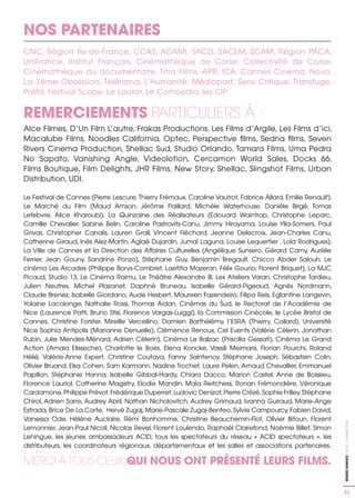 CNC, Région Ile-de-France, CCAS, ADAMI, SACD, SACEM, SCAM, Région PACA,
UniFrance, Institut Français, Cinémathèque de Corse, Collectivité de Corse,
Cinémathèque du documentaire, Titra Films, APR, ICA, Cannes Cinéma, Nova,
La 7ème Obsession, Télérama, L’Humanité, Médiapart, Sens Critique, Transfuge,
Politis, Festival Scope, Le Louxor, Le Comoedia, les CIP
REMERCIEMENTS PARTICULIERS À :
Alce Filmes, D’Un Film L’autre, Frakas Productions, Les Films d’Argile, Les Films d’ici,
Macalube Films, Noodles California, Optec, Perspective films, Sedna films, Seven
Rivers Cinema Production, Shellac Sud, Studio Orlando, Tamara Films, Uma Pedra
No Sapato, Vanishing Angle, Videolotion, Cercamon World Sales, Docks 66,
Films Boutique, Film Delights, JHR Films, New Story, Shellac, Slingshot Films, Urban
Distribution, UDI.
Le Festival de Cannes (Pierre Lescure, Thierry Frémaux, Caroline Vautrot, Fabrice Allard, Emilie Renault),
Le Marché du Film (Maud Amson, Jérôme Paillard, Michèle Waterhouse, Danièle Birgé, Tomas
Lefebvre, Alice Kharoubi), La Quinzaine des Réalisateurs (Edouard Waintrop, Christophe Leparc,
Camille Chevalier, Sabine Belin, Caroline Pastrovits-Canu, Jimmy Hirayama, Louise Ylla-Somers, Paul
Grivas, Christopher Canalis, Lauren Grall, Vincent Fléchard, Jeanne Delecroix, Jean-Charles Canu,
Catherine Giraud, Inès Alez-Martin, Aglaé Dujardin, Jumaï Laguna, Louise Lequertier , Lola Rodrigues),
La Ville de Cannes et la Direction des Affaires Culturelles (Angélique Sunsero, Gérard Camy, Aurélie
Ferrier, Jean Gouny, Sandrine Ponzo), Stéphane Guy, Benjamin Bregault, Chicco Abder Salouh, Le
cinéma Les Arcades (Philippe Borys-Combret, Laetitia Mazeran, Félix Gourio, Florent Briquet), La MJC
Picaud, Studio 13, Le Cinéma Raimu, Le Théâtre Alexandre III, Les Ateliers Varan, Christophe Tardieu,
Julien Neutres, Michel Plazanet, Daphné Bruneau, Isabelle Gérard-Pigeaud, Agnès Nordmann,
Claude Brenez, Isabelle Giordano, Aude Hesbert, Maureen Fazendeiro, Filipa Reis, Eglantine Langevin,
Yolaine Lacolonge, Nathalie Rossi, Thomas Aidan, Cinémas du Sud, le Rectorat de l’Académie de
Nice (Laurence Patti, Bruno Stisi, Florence Vargas-Luiggi), la Commission Cinécole, le Lycée Bristol de
Cannes, Christine Forster, Mireille Vercellino, Damien Barthélémy, l’ESRA (Thierry Collard), Université
Nice Sophia Antipolis (Marianne Denuelle), Clémence Renoux, Cel Events (Valérie Célerin, Jonathan
Rubin, Julie Mendes-Ménard, Adrien Célerin), Cinéma Le Balzac (Priscilla Gessati), Cinéma Le Grand
Action (Amaia Elisseche), Charlotte le Boes, Elena Koncke, Vassili Meimaris, Florian Pourchi, Roland
Hélié, Valérie-Anne Expert, Christine Coutaya, Fanny Saintenoy, Stéphane Joseph, Sébastien Colin,
Olivier Bruand, Elsa Cohen, Sam Karmann, Nadine Trochet, Laure Pelen, Arnaud Chevallier, Emmanuel
Papillon, Stéphanie Hanna, Isabelle Gibbal-Hardy, Chiara Dacco, Marion Castel, Anne de Boissieu,
Florence Lauriol, Catherine Magistry, Elodie Mandin, Maïa Reitchess, Ronan Frémondière, Véronique
Cardamone,Philippe Prévot,Frédérique Duperret,Ludovic Denizot,Pierre Crézé,Sophie Frilley,Stéphane
Chirol, Adrien Sarre, Audrey Abril, Nathan Nicholovitch, Audrey Grimaud, Ivanna Guiraud, Marie-Ange
Estrada, Brice De La Corte, Hervé Zugaj, Marie-Pascale Zugaj-Benteo, Sylvie Campourcy, Fabien David,
Vanessa Ode, Hélène Auclaire, Rémi Bonhomme, Christine Beauchemin-Flot, Olivier Bitoun, Florent
Lemonnier, Jean-Paul Nicoli, Nicolas Revel, Florent Loulendo, Raphaël Clairefond, Noémie Billet, Simon
Lehingue, les jeunes ambassadeurs ACID, tous les spectateurs du réseau « ACID spectateurs », les
distributeurs, les coordinateurs régionaux, départementaux et les salles et associations partenaires.
MERCI À TOUS CEUX QUI NOUS ONT PRÉSENTÉ LEURS FILMS.
23
REMERCIEMENTS-ACID-CANNES2018
33
NOS PARTENAIRES
 