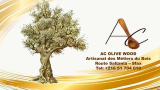AC OLIVE WOOD
Artisanat des Métiers du Bois
Route Saltania – Sfax
Tel: +216 51 704 010
 