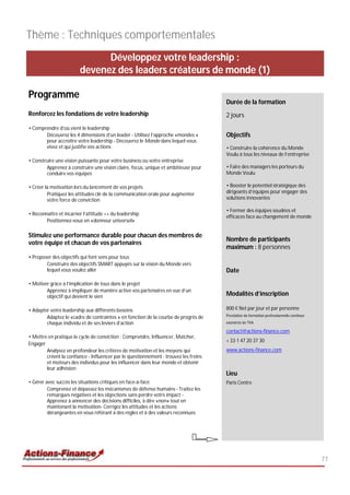 Thème : Techniques comportementales
                              Développez votre leadership :
                        devenez des leaders créateurs de monde (1)

Programme
                                                                                      Durée de la formation
Renforcez les fondations de votre leadership                                          2 jours
• Comprendre d’où vient le leadership
       Découvrez les 4 dimensions d’un leader - Utilisez l’approche «mondes »         Objectifs
       pour accroître votre leadership - Découvrez le Monde dans lequel vous
       vivez et qui justifie vos actions                                              • Construire la cohérence du Monde
                                                                                      Voulu à tous les niveaux de l’entreprise
• Construire une vision puissante pour votre business ou votre entreprise
        Apprenez à construire une vision claire, focus, unique et ambitieuse pour     • Faire des managers les porteurs du
        conduire vos équipes                                                          Monde Voulu

• Créer la motivation lors du lancement de vos projets                                • Booster le potentiel stratégique des
         Pratiquez les attitudes clé de la communication orale pour augmenter         dirigeants d’équipes pour engager des
         votre force de conviction                                                    solutions innovantes

                                                                                      • Former des équipes soudées et
• Reconnaître et incarner l’attitude ++ du leadership
                                                                                      efficaces face au changement de monde
        Positionnez-vous en «donneur universel»

Stimulez une performance durable pour chacun des membres de
                                                                                      Nombre de participants
votre équipe et chacun de vos partenaires
                                                                                      maximum : 8 personnes
• Proposer des objectifs qui font sens pour tous
        Construire des objectifs SMART appuyés sur la vision du Monde vers
        lequel vous voulez aller                                                      Date
• Motiver grâce à l’implication de tous dans le projet
        Apprenez à impliquer de manière active vos partenaires en vue d’un
        objectif qui devient le sien                                                  Modalités d’inscription

• Adapter votre leadership aux différents besoins                                     800 € Net par jour et par personne
                                                                                      Prestation de formation professionnelle continue
        Adaptez le «cadre de contraintes » en fonction de la courbe de progrès de
        chaque individu et de ses leviers d’action                                    exonérée de TVA

                                                                                      contact@actions-finance.com
• Mettre en pratique le cycle de conviction : Comprendre, Influencer, Matcher,
                                                                                      + 33 1 47 20 37 30
Engager
        Analysez en profondeur les critères de motivation et les moyens qui           www.actions-finance.com
        créent la confiance - Influencer par le questionnement : trouvez les freins
        et moteurs des individus pour les influencer dans leur monde et obtenir
        leur adhésion
                                                                                      Lieu
• Gérer avec succès les situations critiques en face-à-face                           Paris Centre
         Comprenez et dépassez les mécanismes de défense humains - Traitez les
         remarques négatives et les objections sans perdre votre impact -
         Apprenez à annoncer des décisions difficiles, à dire «non» tout en
         maintenant la motivation- Corrigez les attitudes et les actions
         dérangeantes en vous référant à des règles et à des valeurs reconnues




                                                                                                                                         77
 