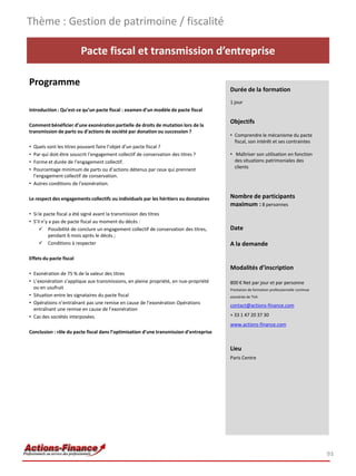 Thème : Gestion de patrimoine / fiscalité

                         Pacte fiscal et transmission d’entreprise

Programme
                                                                                        Durée de la formation
                                                                                        1 jour
Introduction : Qu’est-ce qu’un pacte fiscal : examen d’un modèle de pacte fiscal

                                                                                        Objectifs
Comment bénéficier d’une exonération partielle de droits de mutation lors de la
transmission de parts ou d’actions de société par donation ou succession ?
                                                                                        • Comprendre le mécanisme du pacte
                                                                                          fiscal, son intérêt et ses contraintes
• Quels sont les titres pouvant faire l’objet d’un pacte fiscal ?
• Par qui doit-être souscrit l’engagement collectif de conservation des titres ?        • Maîtriser son utilisation en fonction
• Forme et durée de l’engagement collectif.                                               des situations patrimoniales des
                                                                                          clients
• Pourcentage minimum de parts ou d’actions détenus par ceux qui prennent
  l’engagement collectif de conservation.
• Autres conditions de l’exonération.

Le respect des engagements collectifs ou individuels par les héritiers ou donataires    Nombre de participants
                                                                                        maximum : 8 personnes
• Si le pacte fiscal a été signé avant la transmission des titres
• S’il n’y a pas de pacte fiscal au moment du décès :
      Possibilité de conclure un engagement collectif de conservation des titres,      Date
           pendant 6 mois après le décès ;
      Conditions à respecter                                                           A la demande

Effets du pacte fiscal
                                                                                        Modalités d’inscription
• Exonération de 75 % de la valeur des titres
• L’exonération s’applique aux transmissions, en pleine propriété, en nue-propriété     800 € Net par jour et par personne
  ou en usufruit                                                                        Prestation de formation professionnelle continue
• Situation entre les signataires du pacte fiscal                                       exonérée de TVA
• Opérations n’entraînant pas une remise en cause de l’exonération Opérations           contact@actions-finance.com
  entraînant une remise en cause de l’exonération
• Cas des sociétés interposées.                                                         + 33 1 47 20 37 30
                                                                                        www.actions-finance.com
Conclusion : rôle du pacte fiscal dans l’optimisation d’une transmission d’entreprise


                                                                                        Lieu
                                                                                        Paris Centre




                                                                                                                                           93
 