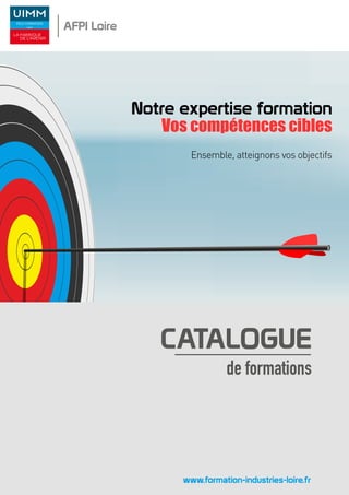 AFPI Loire
Notre expertise formation
Vos compétences cibles
Ensemble, atteignons vos objectifs
www.formation-industries-loire.fr
CATALOGUE
de formations
 