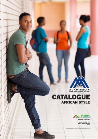 A D A M M A L I KGlobal Brand Lifestyle EST. 1989
CATALOGUE
AFRICAN STYLE
MEDIACV. MEDIA SOLUSI
MANUFACTURED BY
MEDIA SOLUSI. C.V
MADE IN INDONESIA
2019
cvmediasolusi.com I cvmediasolusi.co.id
 