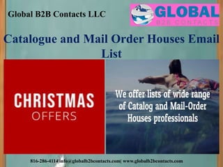 Global B2B Contacts LLC
816-286-4114|info@globalb2bcontacts.com| www.globalb2bcontacts.com
Catalogue and Mail Order Houses Email
List
 