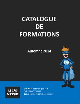 Site web: lecfomasque.com
Cell.: 514-605-7112
Courriel: info@lecfomasque.com
CATALOGUE
DE
FORMATIONS
Automne 2014
 