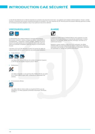INTRODUCTION CAE SÉCURITÉ



d’accès) et comportent leurs propres contraintes techniques et normatives. Pour cela l’expertise de CAE Sécurité permet de proposer différentes gammes de câbles




VIDÉOSURVEILLANCE                                                                 ALARME

      VS


                                                                                  La gamme de câbles alarme TRANXALARM de CAE représente une offre
La généralisation de la vidéosurveillance et l’évolution technologique            exclusive pour le raccordement de l’ensemble des périphériques -contacts,
                                                                                  détecteurs volumétriques, sirènes, barrières infrarouge- raccordés sur un
                                                      - imposent de pouvoir
assurer une qualité parfaite de la transmission du signal vidéo quels que
soient les contraintes d’installations dans leur longueur et environnement        Déclinés en version souple ou rigide, de 4 à 20 conducteurs, les câbles
de pose.                                                                          TRANXALARM sont aussi disponibles en version multifonctions intégrant la
                                                                                  transmission des données et l’alimentation dans une même gaine, permettant
C’est dans ce but que CAE Sécurité a construit une gamme de câbles de




≤ 200 m      ≤ 500 m    ≤ 1000 m




      Le XK100 pour les grandes longueurs jusqu’à 1000 m




  1     2



        3




      Les câbles composites, sur les gammes KX6, RG59 et XK100, pour gérer
      sur un même câble le signal vidéo, la télémétrie et l’alimentation des
      caméras.




 EXT


      Les câbles vidéo en version armée, sur la gamme XK100, pour les
      installations en milieux agressifs (contraintes mécaniques, thermiques,
      humidité...)




148
 