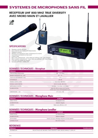 SYSTEMES DE MICROPHONES SANS FIL
RÉCEPTEUR UHF 800 MHZ TRUE DIVERSITY
AVEC MICRO MAIN ET LAVALLIER

UHF




SPÉCIFICATIONS




DONNÉES TECHNIQUES - Récepteur
Référence                                      ACBUHF




                                                 <1%




DONNÉES TECHNIQUES -
Référence                                  ACBMUHF




DONNÉES TECHNIQUES -
Référence                                      ACBPUHF




RÉFÉRENCE
Référence                        Désignation             Conditionnement
                                                                      1
 