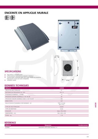 ENCEINTE EN APPLIQUE MURALE




SPÉCIFICATIONS




DONNÉES TECHNIQUES
Référence                             ACBW9




                                       10
                                       95
                                       105
                                                                AXCEB




                                       1.70




RÉFÉRENCE
Référence               Désignation           Conditionnement
                                                           1




                                                          323
 