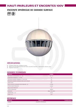 HAUT-PARLEURS ET ENCEINTES 100V
ENCEINTE SPHÉRIQUE DE GRANDE SURFACE




SPÉCIFICATIONS




DONNÉES TECHNIQUES
 Référence                            ACBB20


                                        20
                                        95
                                       109
                                       180°




                                        8




                                       2.20



RÉFÉRENCE
 Référence              Désignation            Conditionnement
                                                            1



326
 