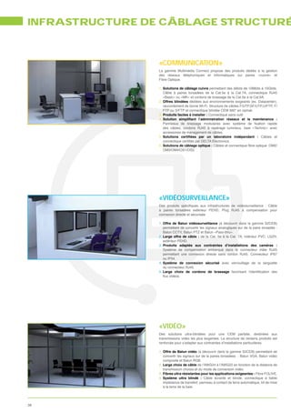 INFRASTRUCTURE DE CÂBLAGE STRUCTURÉ



                 «COMMUNICATION»
                 La gamme Multimédia Connect propose des produits dédiés à la gestion
                 des réseaux téléphoniques et informatiques sur paires «cuivre» et
                 Fibre Optique.

                 1. Solutions de câblage cuivre permettant des débits de 10Mbits à 10Gbits.
                    Câble à paires torsadées de la Cat.5e à la Cat.7A, connectique RJ45
                    «Basic» ou «MK» et cordons de brassage de la Cat.5e à la Cat.6A.
                 2. Offres blindées dédiées aux environnements exigeants (ex. Datacenter),
                    raccordement de borne Wi-Fi. Structure de câbles F/UTP,SF/UTP,U/FTP, F/
                    FTP ou S/FTP et connectique blindée CEM 360° en zamak.
                 3. Produits faciles à installer : Connectique sans outil
                 4.

                    des câbles, cordons RJ45 à repérage lumineux, baie «Technic» avec
                    accessoires de management de câbles.
                 5.                                                         Câbles et

                 6. Solutions de câblage optique :
                    OM3/OM4/OS1/OS2.




                 «VIDÉOSURVEILLANCE»
                 D
                 à paires torsadées extérieur PEHD, Plug RJ45 à compensation pour
                 connexion directe et sécurisée.

                 1. Offre de Balun vidéosurveillance (à découvrir dans la gamme S2CEB)
                    permettant de convertir les signaux analogiques sur de la paire torsadée :
                    Balun CCTV, Balun PTZ et Balun «Pass-thru».
                 2. Large offre de câble : de la Cat. 5e à la Cat. 7A, intérieur PVC, LSZH,
                    extérieur PEHD.
                 3. Produits adaptés aux contraintes d’installations des caméras :
                    Système de compensation embarqué dans le connecteur mâle RJ45
                    permettant une connexion directe sans cordon RJ45. Connecteur IP67
                    ou IP54.
                 4. Système de connexion sécurisé avec verrouillage de la languette
                    du connecteur RJ45.
                 5. Large choix de cordons de brassage




                 «VIDÉO»
                 Des solutions ultra-blindées pour une CEM parfaite, destinées aux
                 transmissions vidéo les plus exigentes. La structure de certains produits est
                 renforcée pour s’adapter aux contraintes d’installations particulières.

                 1. Offre de Balun vidéo (à découvrir dans la gamme S2CEB) permettant de
                    convertir les signaux sur de la paires torsadées : Balun VGA, Balun vidéo
                    composite et Balun RGB.
                 2. Large choix de câble de l’AWG24 à l’AWG22 en fonction de la distance de
                    transmission choisie et du mode de conversion vidéo.
                 3. Fibres ultra résistantes pour les applications exigeantes : Fibre FOLIVE.
                 4. Système ultra blindé : Câble écranté et blindé, connectique à faible
                    impédance de transfert, panneau à contact de terre automatique, kit de mise
                    à la terre de la baie.




38
 