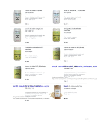 Levure de bière 60 gélules
GE-ULDB-060
Redonne vitalité et beauté à la peau, aux
ongles et cheveux ternes et fragiles.
Pilulier de 60 gélules
6.00 €
Huile de bourrache 120 capsules
H-H178-120
Pour hydrater la peau et prévenir le
vieillissement de la peau.
Pilulier de 120 capsules
21.30 €
Levure de bière 120 gélules
GE-ULDB-120
Redonne vitalité et beauté à la peau, aux
ongles et cheveux ternes et fragiles.
Pilulier de 120 gélules
10.00 €
Onagre/Bourrache BIO 60
capsules
H-H214-060
Pour la beauté de la peau.
Pilulier de 60 capsules
13.00 €
Onagre/Bourrache BIO 120
capsules
H-H214-120
Pour la beauté de la peau.
Pilulier de 120 capsules
23.60 €
Levure de bière BIO 60 gélules
GE-BULDB-060
Redonne vitalité et beauté à la peau, aux
ongles et cheveux ternes et fragiles.
Pilulier de 60 gélules
7.00 €
Levure de bière BIO 120 gélules
GE-BULDB-120
Redonne vitalité et beauté à la peau, aux
ongles et cheveux ternes et fragiles.
Pilulier de 120 gélules
12.00 €
santé, beauté de la peau, ralaxation, anti-stress, calm
Image not readable or empty
http://www.ruedesplantes.com/images/imagecache/60-gelules-de-millepertuis_7
Millepertuis 60 gélules
GE-UMILP-060
complément alimentaire qui aide à améliorer la
santé et l'apparence générale de la peau. Il
contribue à une relaxation optimale.
Pilulier de 60 gélules
7.80 €
santé, beauté de la peau, ralaxation, anti-stress, calme, sommeil
Image not readable or empty
http://www.ruedesplantes.com/images/imagecache/120-gelules-de-millepertuis_72x120.JPG
Millepertuis 120 gélules
GE-UMILP-120
complément alimentaire qui aide à améliorer la
santé et l'apparence générale de la peau. Il
contribue à une relaxation optimale.
Pilulier de 120 gélules
13.00 €
Levure de bière poudre 1kg
PDR-PDRLDB-1000
Levure de bière en poudre
Pot de 1kg
40.00 €
15/20
 