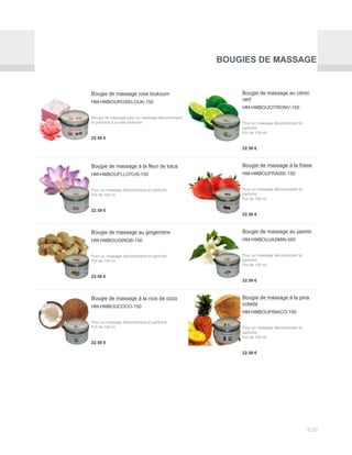 BOUGIES DE MASSAGE
Bougie de massage rose loukoum
HM-HMBOUROSELOUK-150
Bougie de massage pour un massage décontractant
et parfumé à la rose loukoum
22.58 €
Bougie de massage au citron
vert
HM-HMBOUCITRONV-150
Pour un massage décontractant et
parfumé.
Pot de 150 ml
22.58 €
Bougie de massage à la fleur de lotus
HM-HMBOUFLLOTUS-150
Pour un massage décontractant et parfumé.
Pot de 150 ml
22.58 €
Bougie de massage à la fraise
HM-HMBOUFRAISE-150
Pour un massage décontractant et
parfumé.
Pot de 150 ml
22.58 €
Bougie de massage au gingembre
HM-HMBOUGINGB-150
Pour un massage décontractant et parfumé.
Pot de 150 ml
22.58 €
Bougie de massage au jasmin
HM-HMBOUJASMIN-050
Pour un massage décontractant et
parfumé.
Pot de 150 ml
22.58 €
Bougie de massage à la noix de coco
HM-HMBOUCOCO-150
Pour un massage décontractant et parfumé.
Pot de 150 ml
22.58 €
Bougie de massage à la pina
colada
HM-HMBOUPINACO-150
Pour un massage décontractant et
parfumé.
Pot de 150 ml
22.58 €
6/20
 