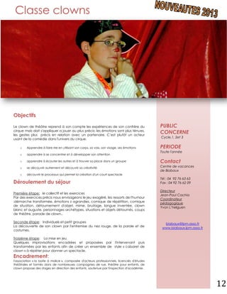 Classe clowns




Objectifs

Le clown de théâtre reprend à son compte les expériences de son confrère du                  PUBLIC
cirque mais doit s'appliquer a jouer au plus précis: les émotions sont plus ténues,
les gestes plus précis en relation avec un partenaire. C’est plutôt un acteur
                                                                                             CONCERNE
                                                                                             Cycle,1, 2et 3
usant de la comédie dans l'univers du cirque.

    o    Apprendre à faire rire en utilisant son corps, sa voix, son visage, ses émotions    PERIODE
                                                                                             Toute l'année
    o    apprendre à se concentrer et à développer son attention

    o    apprendre à écouter les autres et à trouver sa place dans un groupe                 Contact
    o    se découvrir autrement et découvrir sa créativité                                   Centre de vacances
                                                                                             de Biabaux
    o    découvrir le processus qui permet la création d'un court spectacle
                                                                                             Tél : 04 92 76 63 63
Déroulement du séjour                                                                        Fax : 04 92 76 62 09

                                                                                             Directeur
Première étape: le collectif et les exercices
                                                                                             Jean-Paul Cachia
Par des exercices précis nous envisageons le jeu exagéré, les ressorts de l'humour
                                                                                             Coordinateur
:démarche transformée, émotions z agrandies, comique de répétition, comique
                                                                                             pédagogique
de situation, détournement d'objet, mime, bruitage, langue inventée, clown
                                                                                             Yvon L’helguen
blanc et auguste, personnages archétypes, situations et objets détournés, coups
de théâtre, parade de clown..

Seconde étape: Individuels et petit groupes
                                                                                               biabaux@lpm.asso.fr
La découverte de son clown par l'entremise du nez rouge, de la parole et de
                                                                                              www.biabaux.lpm.asso.fr
costumes.

Troisième étape: La mise en jeu
Quelques improvisations encadrées et proposées par l'intervenant puis
transformées par les enfants afin de créer un ensemble de style « cabaret de
clown » à répéter pour donner un spectacle.
Encadrement:
l'association « la boite à malice », composée d'acteurs professionnels, licenciés d'études
théâtrales et formés dans de nombreuses compagnies de rue, théâtre pour enfants, de
clown propose des stages en direction des enfants, soutenue par l'inspection d'académie.




                                                                                                                        12
 