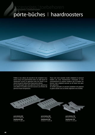 40
porte-bûches I haardroosters
Fidèles à nos valeurs de sécurité et de simplicité nous
avons conçu nos porte-bûches dans un style épuré et
résolument actuel. Ils apportent plus de sûreté à vos
clients lorsqu’ils utilisent leur foyer porte relevée.
Ils sont découpés dans des planches d’acier spécial qui
sont pliées et soudées avant de recevoir une finition de
peinture haute température.
Trouw aan onze waarden inzake veiligheid en eenvoud
hebben we onze haardroosters ontworpen in een
minimalistische en resoluut moderne stijl. Ze bieden uw
klanten meer veiligheid wanneer ze de haard met open
deur gebruiken.
Ze werden gesneden uit speciale staalplaten die geplooid
en gelast werden voor ze werden afgewerkt met emaillak.
porte-bûches 400
h x L x l = 7 x 40 x 29
haardrooster 400
H x B x D = 7 x 40 x 29
porte-bûches 100
h x L x l = 7 x 10 x 29
haardrooster 100
H x B x D = 7 x 10 x 29
porte-bûches 600
h x L x l = 7 x 60 x 29
haardrooster 600
H x B x D = 7 x 60 x 29
totem catalog 48p FR-NL 2016-03 01/04/16 08:49 Page40
 