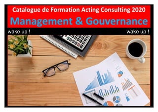 Catalogue de Formation Acting Consulting 2020
Management & Gouvernance
wake up ! wake up !
 