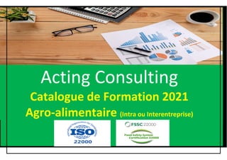 Acting Consulting
Catalogue de Formation 2021
Agro-alimentaire (Intra ou Interentreprise)
 